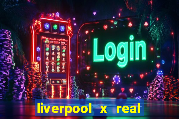 liverpool x real madrid canaisplay